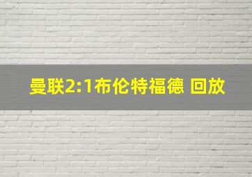 曼联2:1布伦特福德 回放